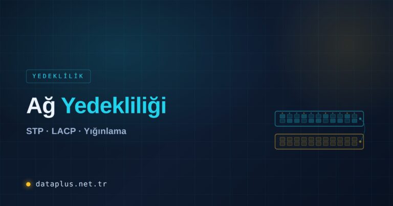 Ağ Yedekliliği: STP, LACP, Yığınlama