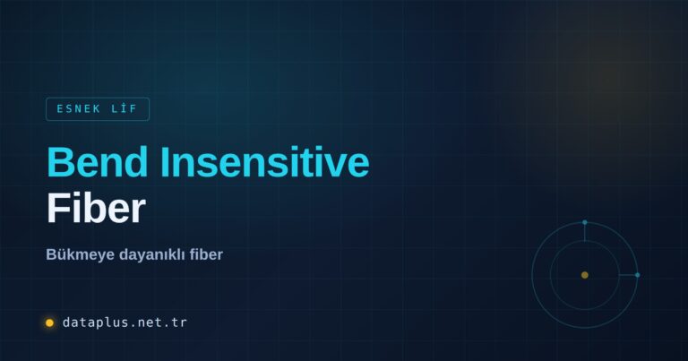 Bend Insensitive Fiber (Bükmeye Dayanıklı Lif)