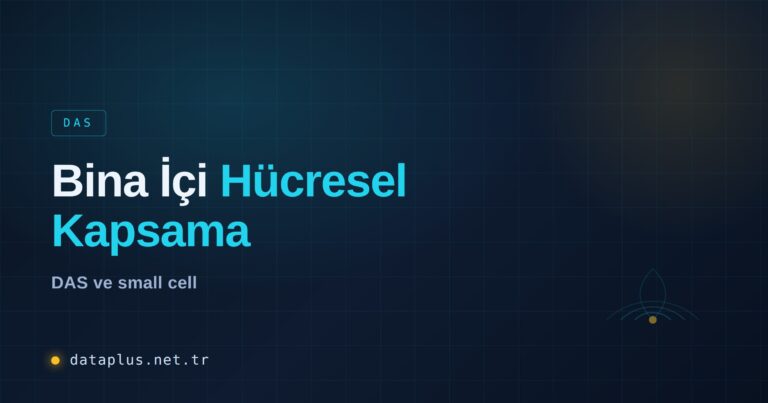 DAS ve Hücre İçi Kapsama (Bina İçi GSM) Rehberi