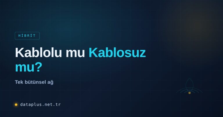 Kablolu mu Kablosuz mu? Hibrit Ağ Tasarımı Rehberi