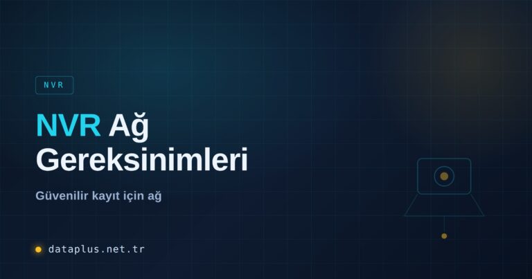 NVR/Kayıt Sistemi Ağ Gereksinimleri Rehberi