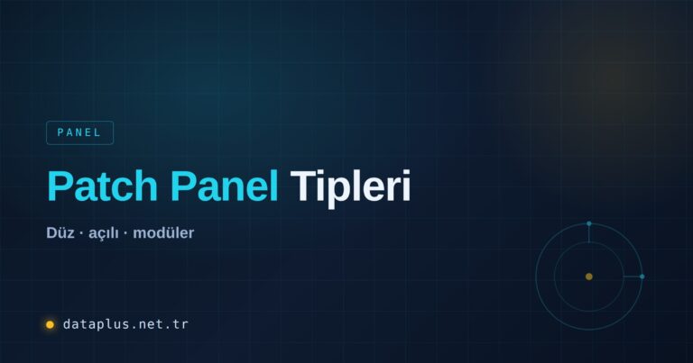 Patch Panel Tipleri: Düz, Açılı, Modüler