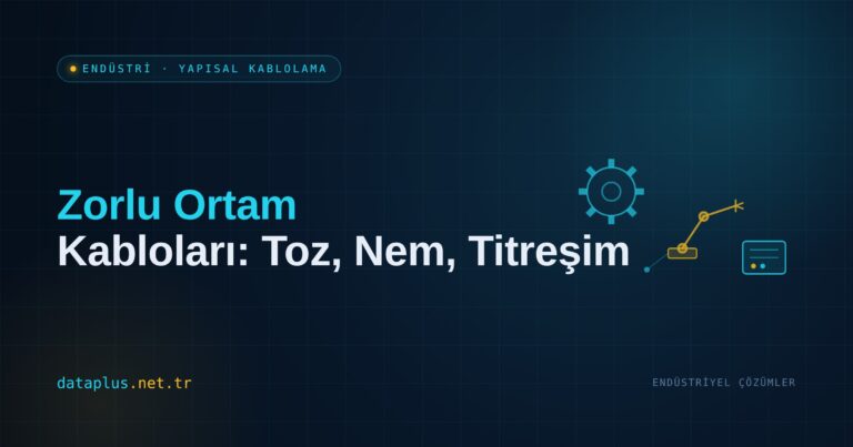 Zorlu Ortam Kabloları (Toz, Nem, Titreşim)